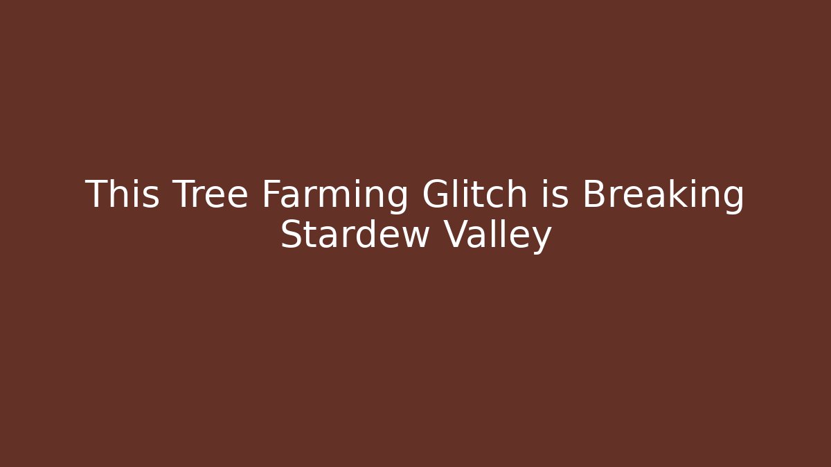 This Tree Farming Glitch is Breaking Stardew Valley