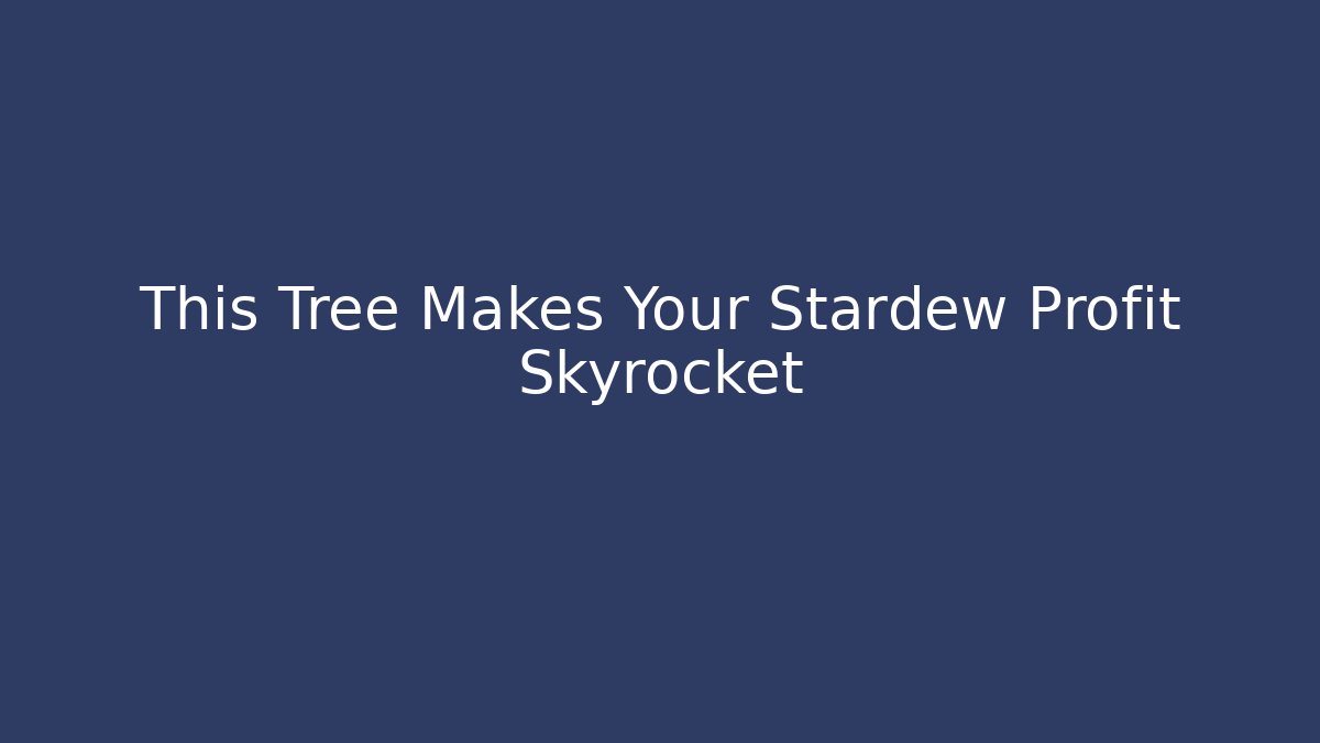 This Tree Makes Your Stardew Profit Skyrocket