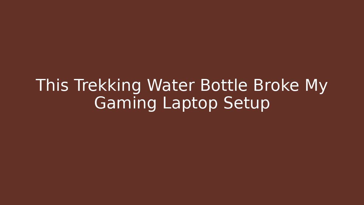 This Trekking Water Bottle Broke My Gaming Laptop Setup
