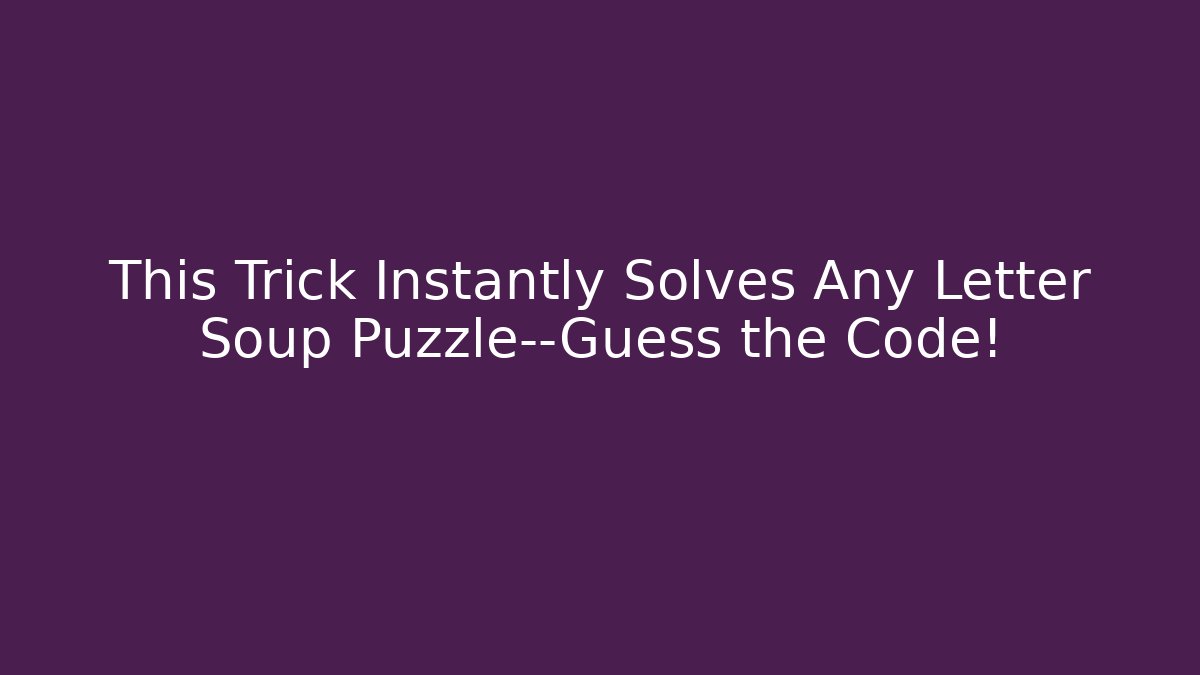 This Trick Instantly Solves Any Letter Soup Puzzle—Guess the Code!