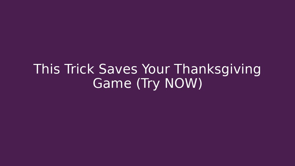 This Trick Saves Your Thanksgiving Game (Try NOW)