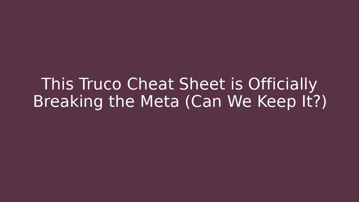 This Truco Cheat Sheet is Officially Breaking the Meta (Can We Keep It?)