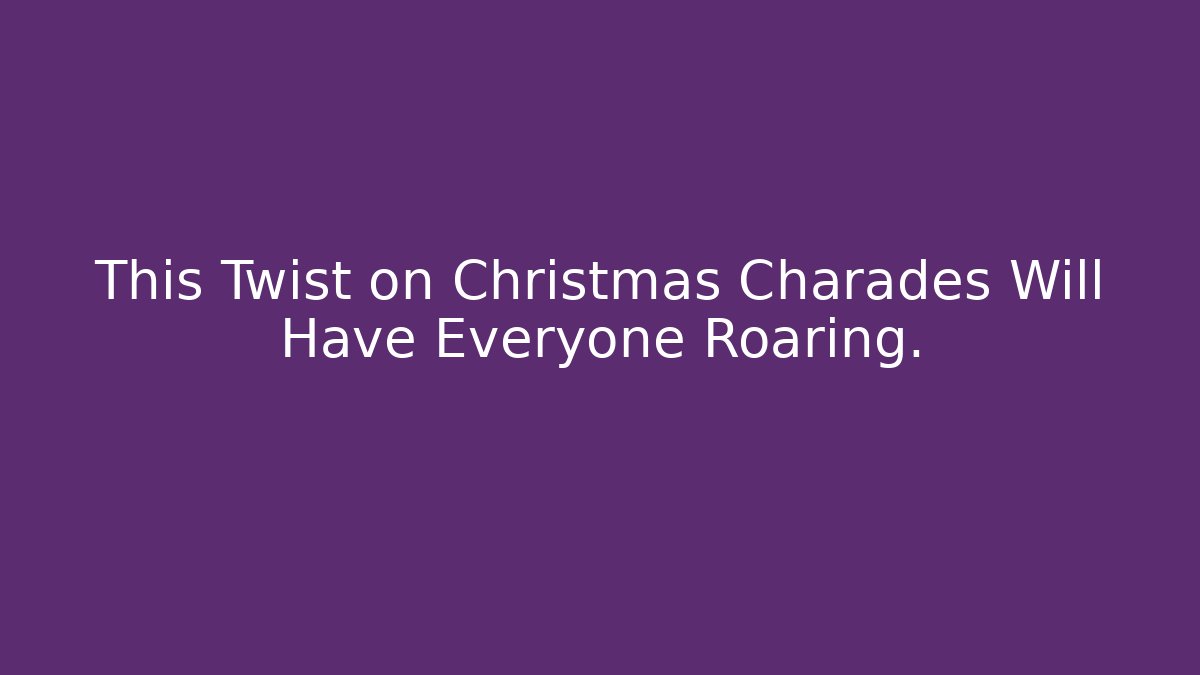This Twist on Christmas Charades Will Have Everyone Roaring.