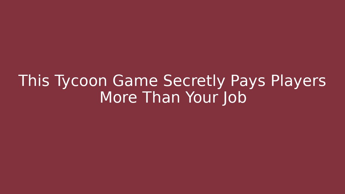 This Tycoon Game Secretly Pays Players More Than Your Job