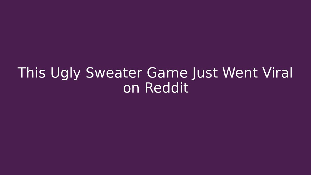 This Ugly Sweater Game Just Went Viral on Reddit