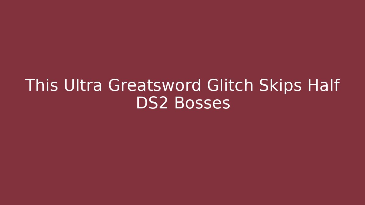 This Ultra Greatsword Glitch Skips Half DS2 Bosses - Felix Cat Insurance