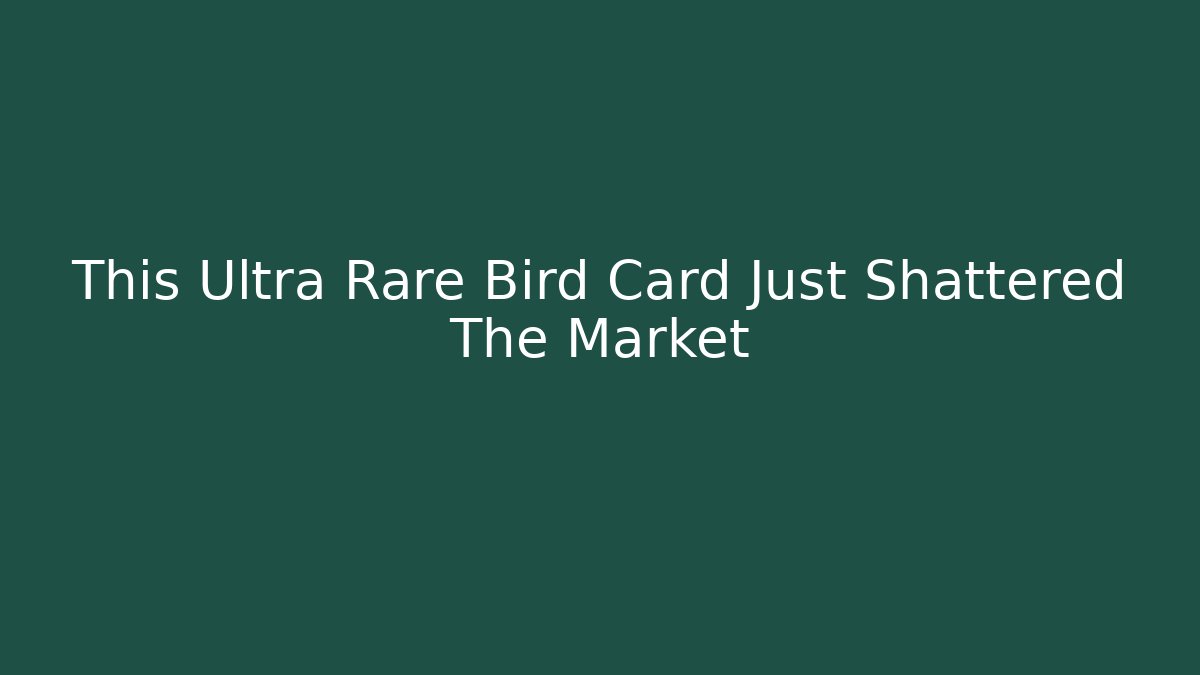 This Ultra Rare Bird Card Just Shattered The Market