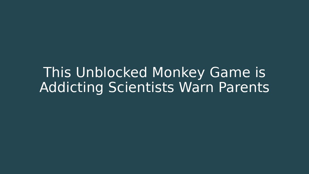 This Unblocked Monkey Game is Addicting Scientists Warn Parents