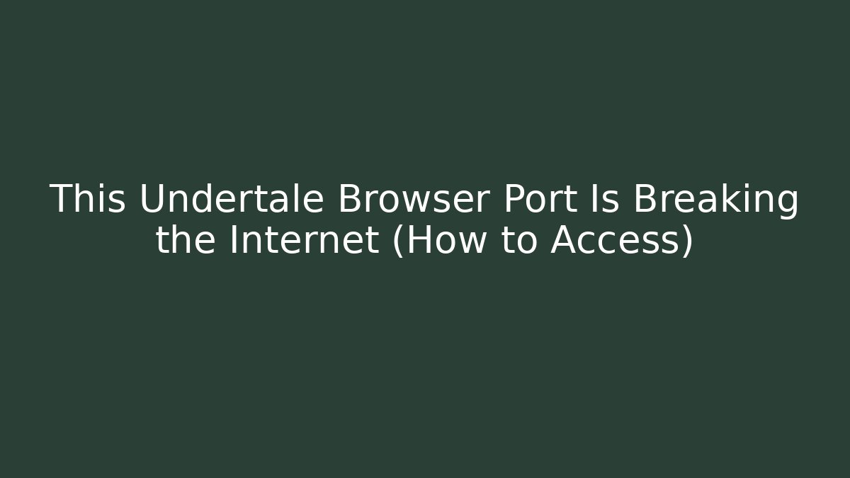 This Undertale Browser Port Is Breaking the Internet (How to Access)