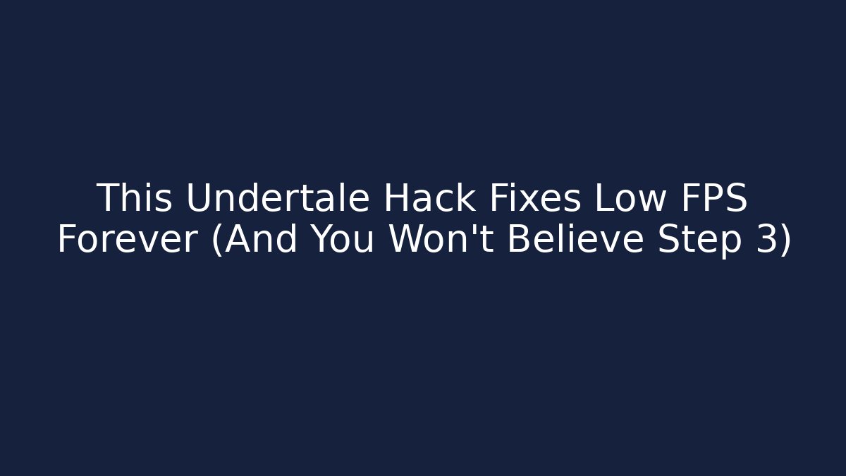 This Undertale Hack Fixes Low FPS Forever (And You Won’t Believe Step 3) - Felix Cat Insurance