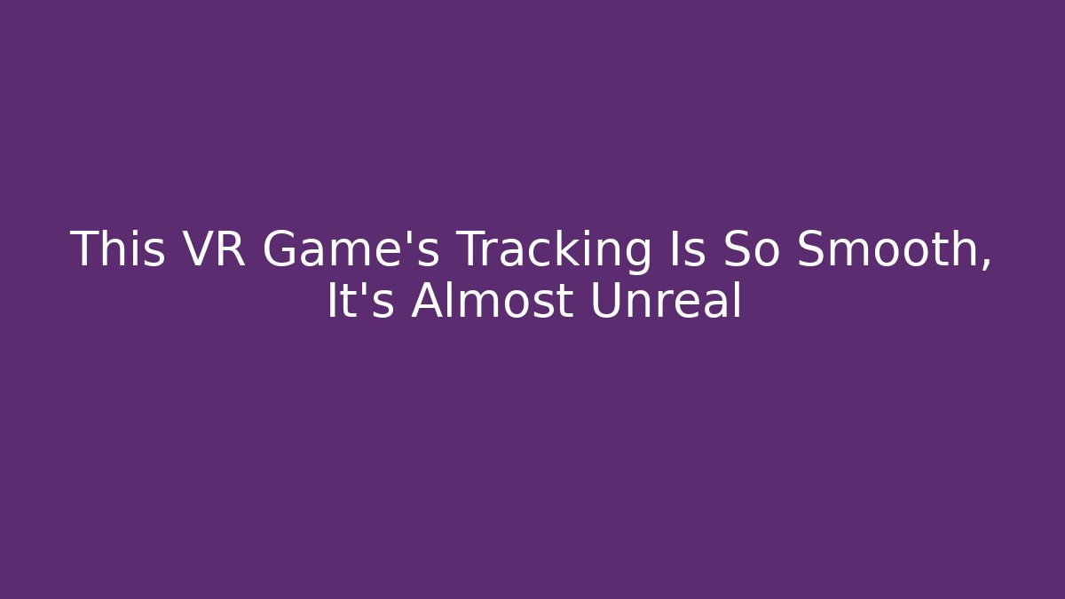 This VR Game's Tracking Is So Smooth, It's Almost Unreal - Felix Cat Insurance
