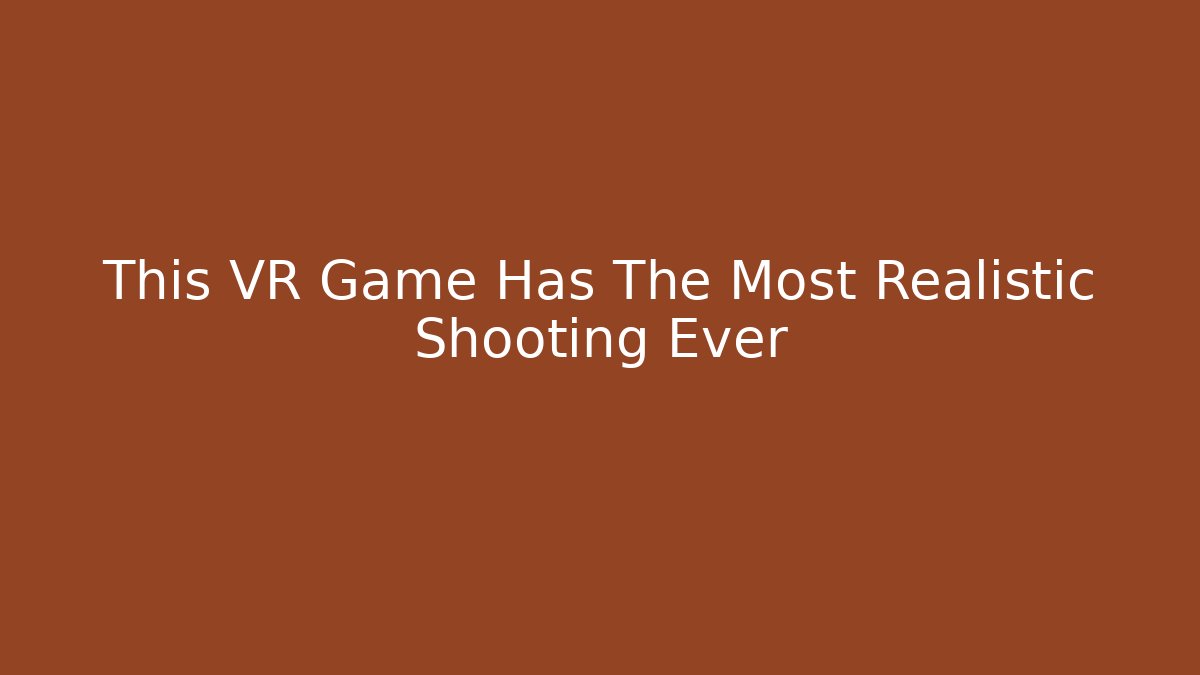This VR Game Has The Most Realistic Shooting Ever