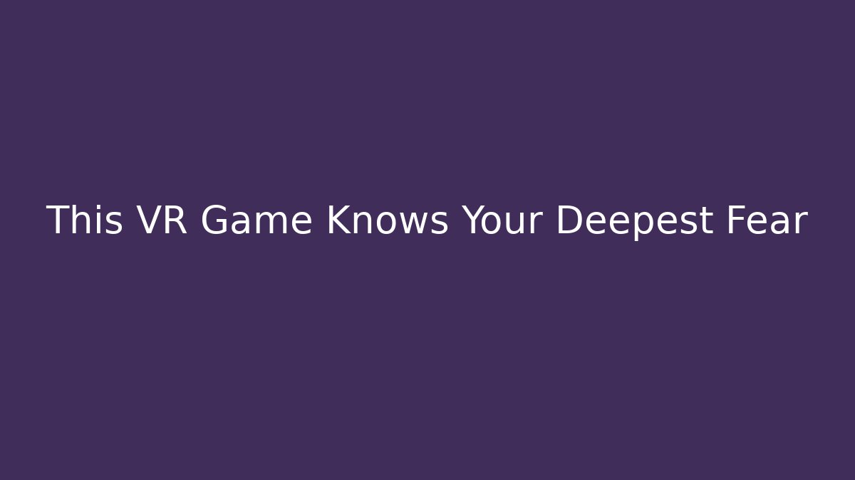 This VR Game Knows Your Deepest Fear - Felix Cat Insurance