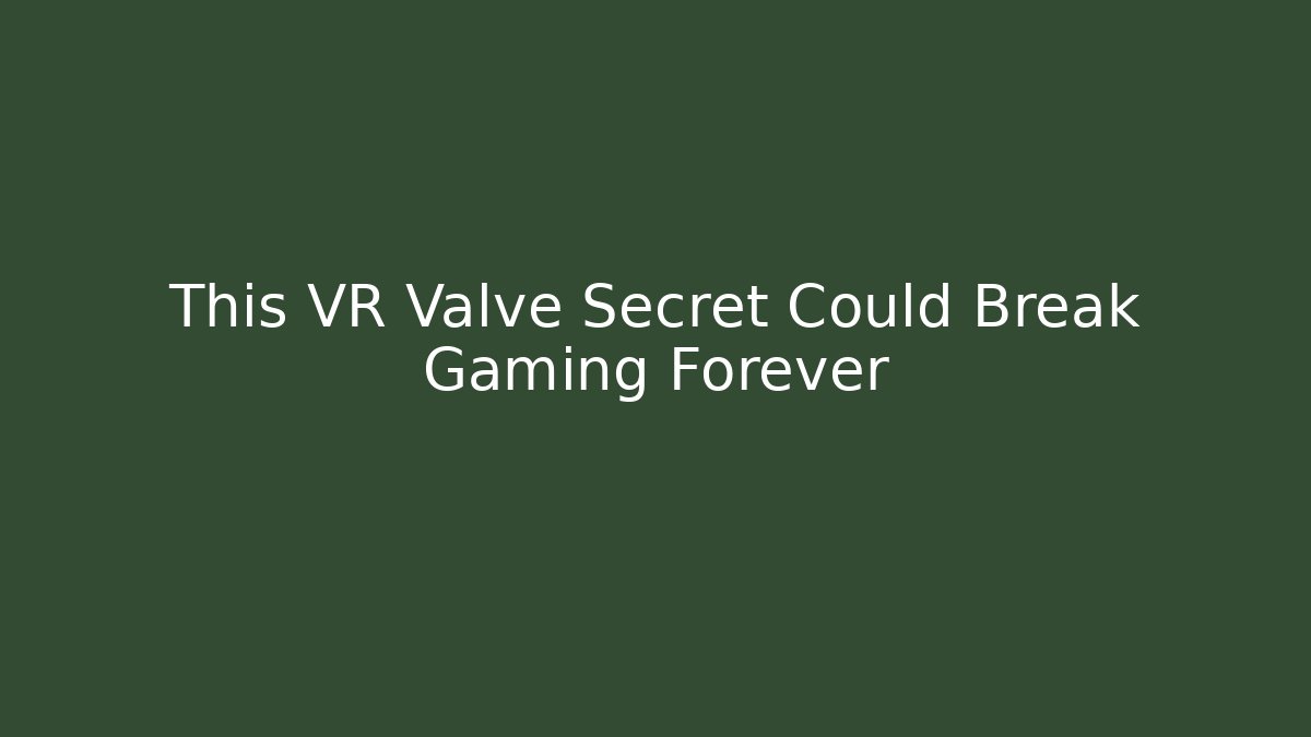 This VR Valve Secret Could Break Gaming Forever