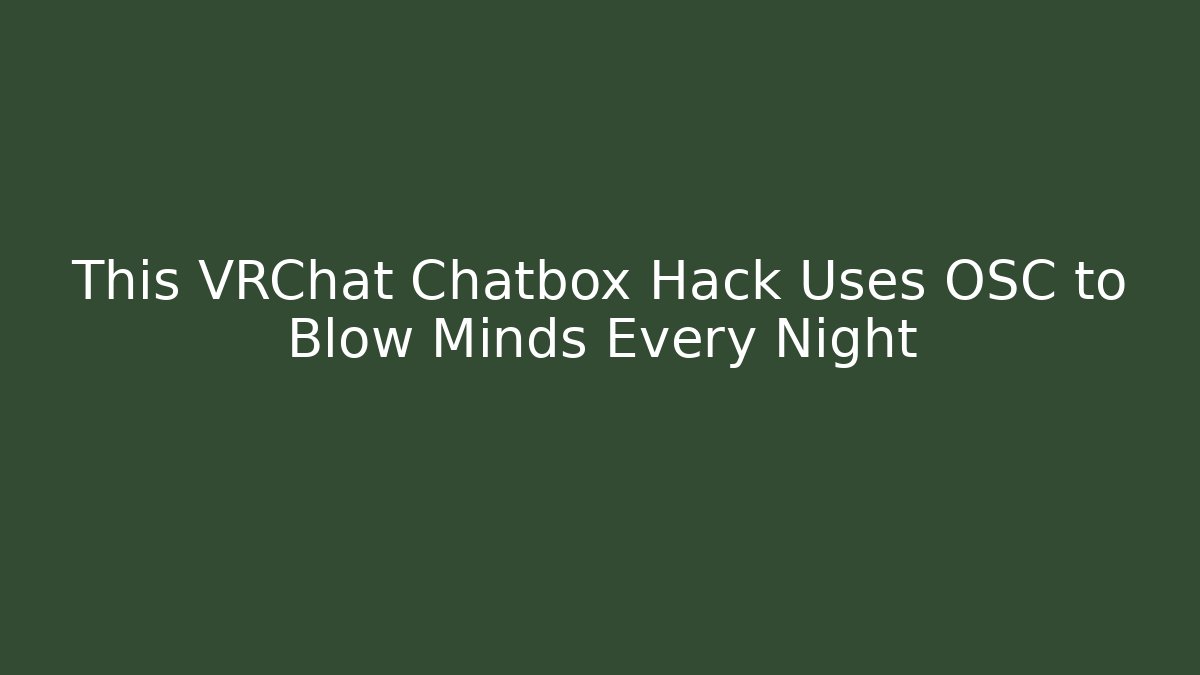 This VRChat Chatbox Hack Uses OSC to Blow Minds Every Night