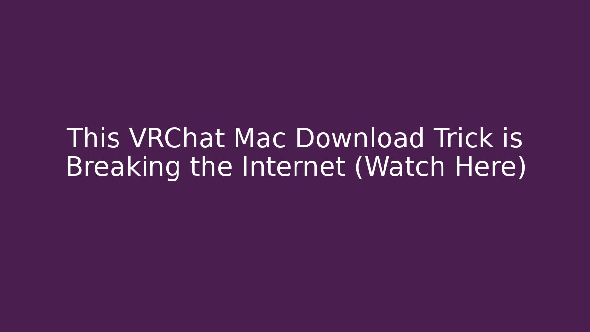 This VRChat Mac Download Trick is Breaking the Internet (Watch Here)