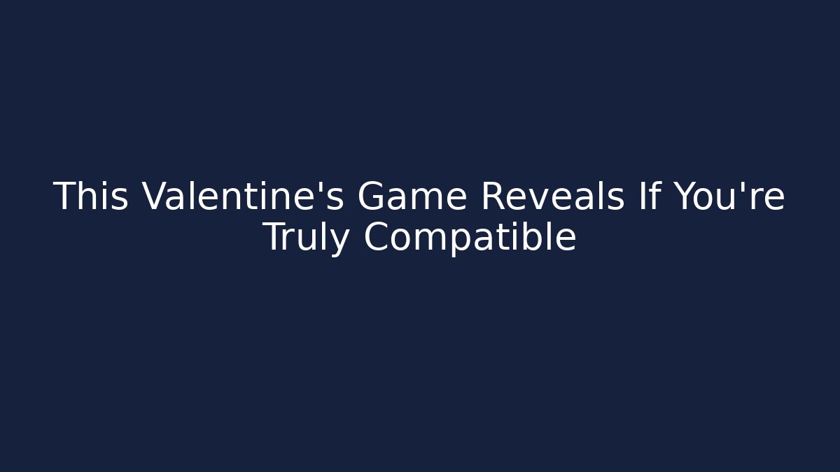 This Valentine's Game Reveals If You're Truly Compatible