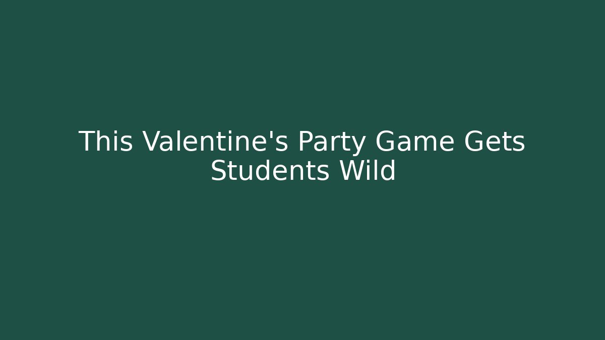 This Valentine's Party Game Gets Students Wild
