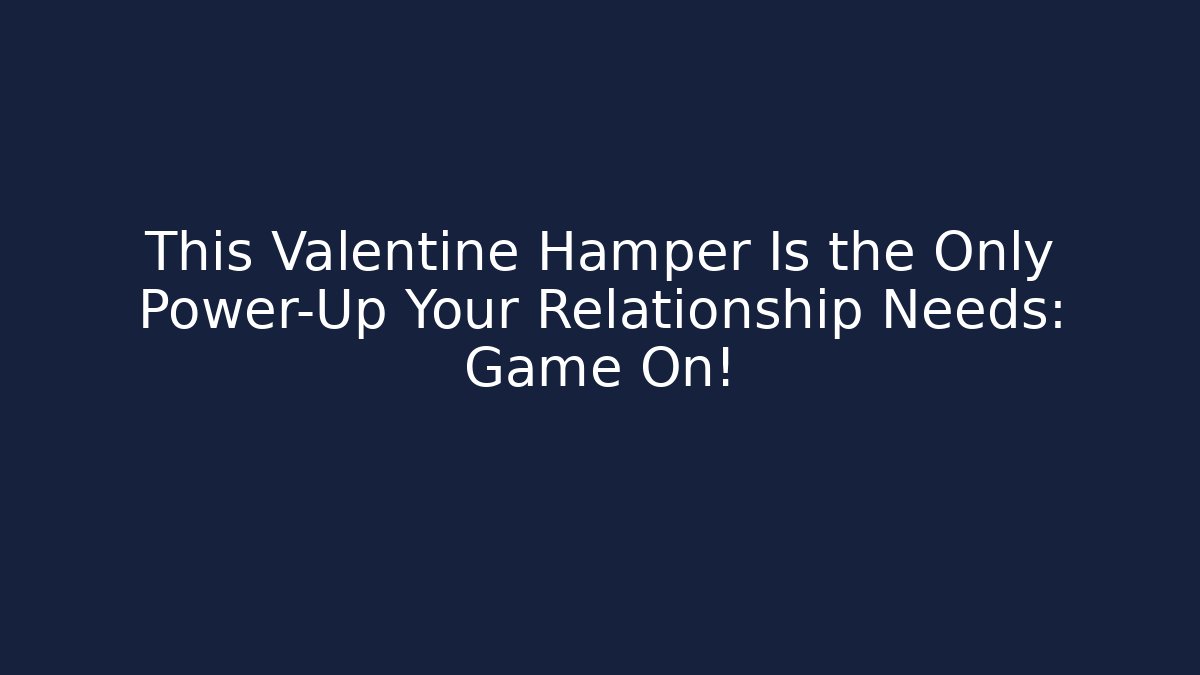 This Valentine Hamper Is the Only Power-Up Your Relationship Needs: Game On! - Felix Cat Insurance