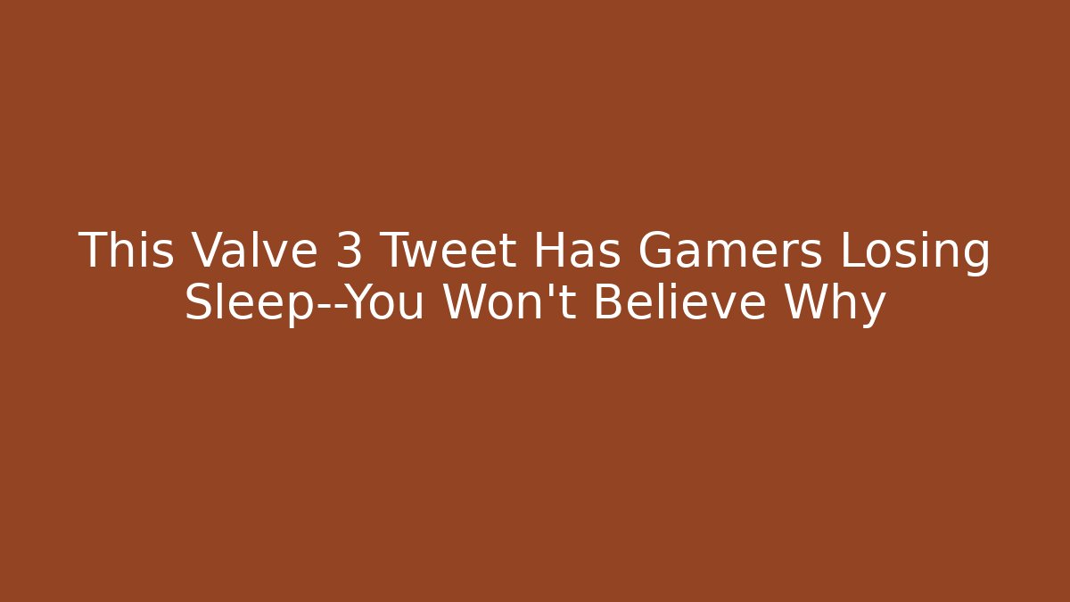 This Valve 3 Tweet Has Gamers Losing Sleep—You Won’t Believe Why
