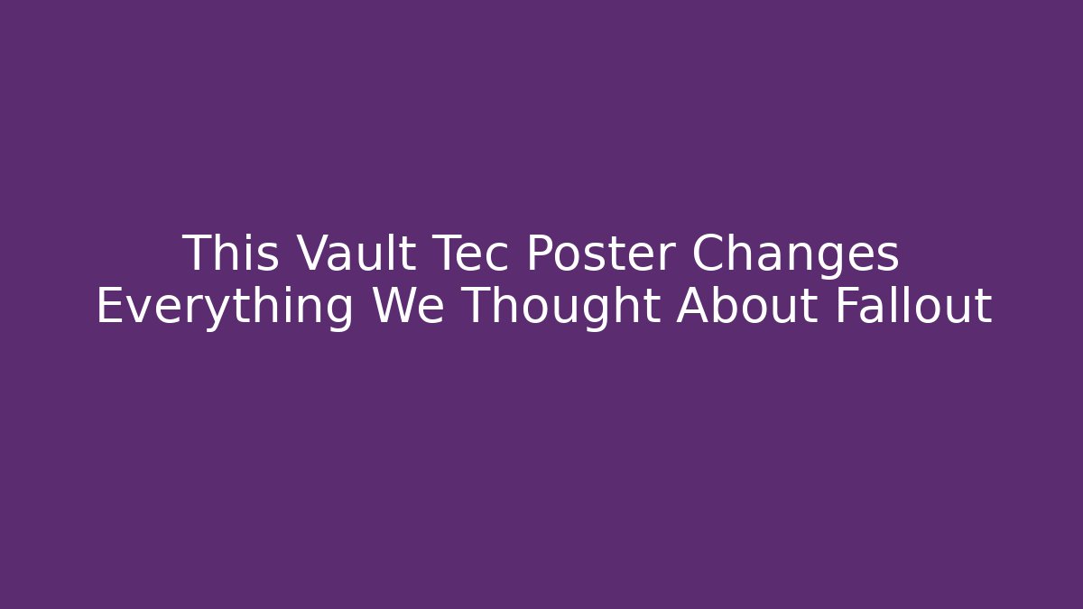 This Vault Tec Poster Changes Everything We Thought About Fallout