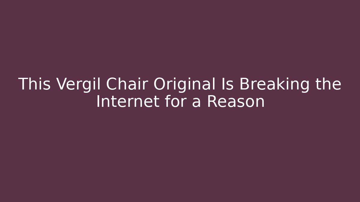 This Vergil Chair Original Is Breaking the Internet for a Reason