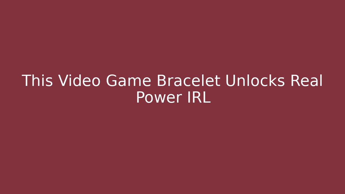 This Video Game Bracelet Unlocks Real Power IRL