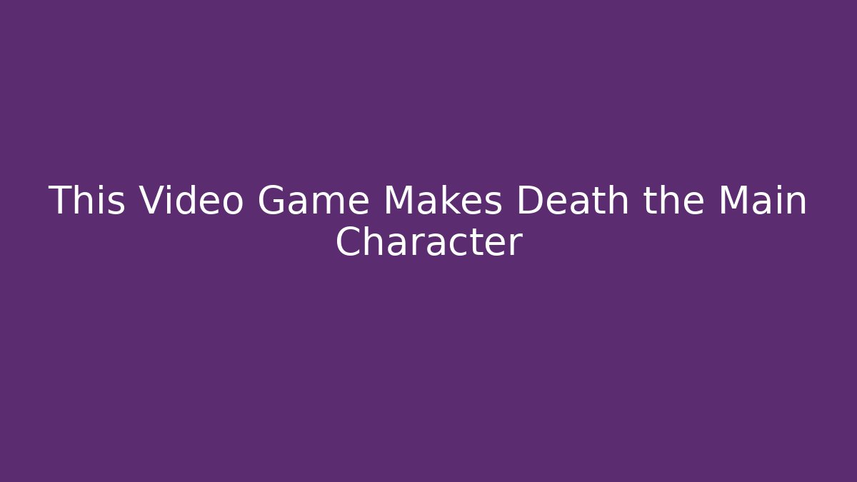 This Video Game Makes Death the Main Character
