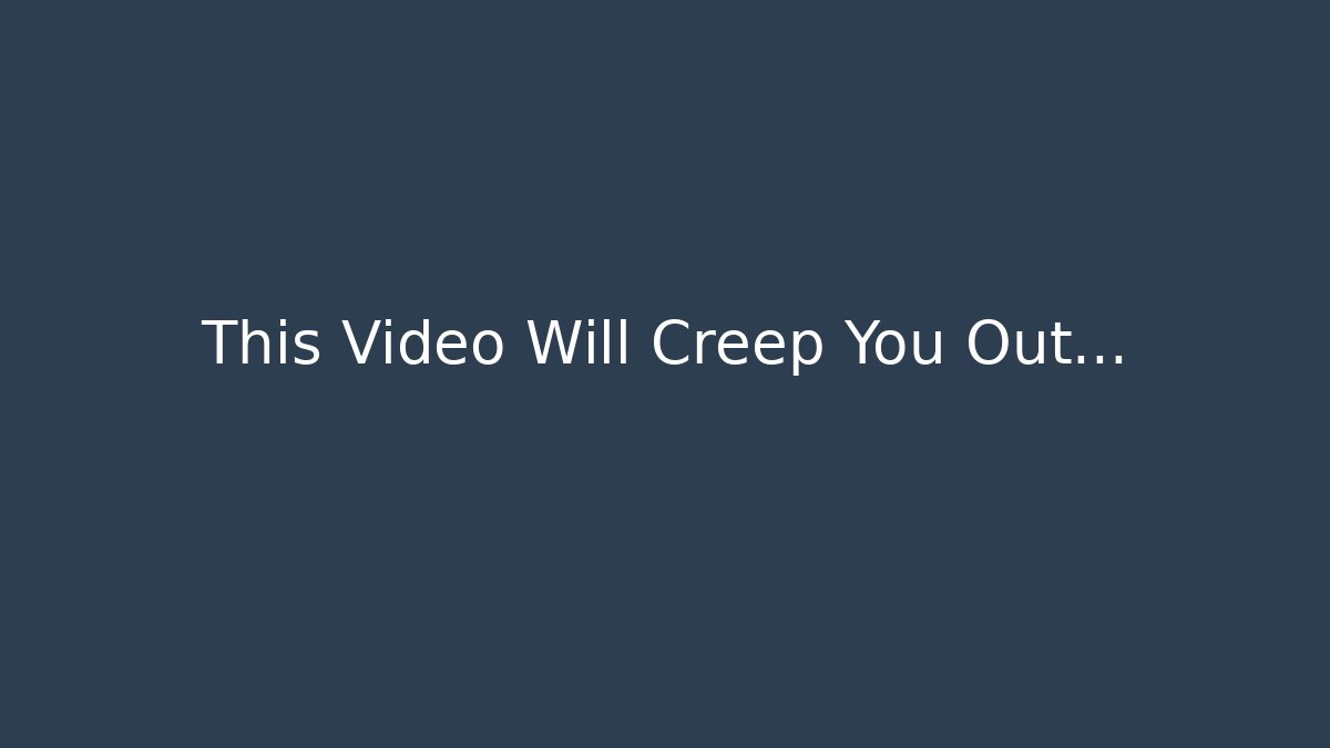 This Video Will Creep You Out...