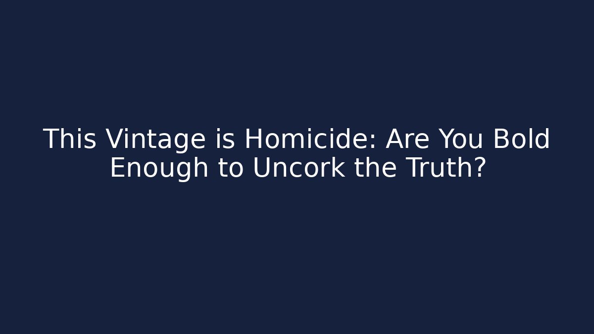 This Vintage is Homicide: Are You Bold Enough to Uncork the Truth?