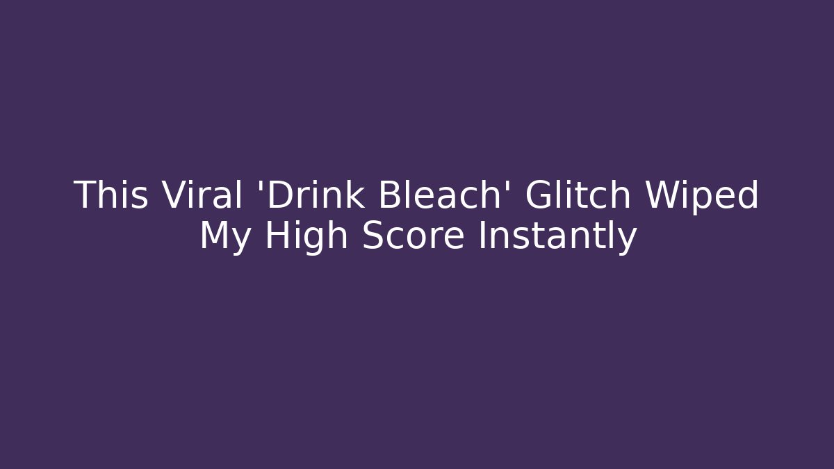 This Viral 'Drink Bleach' Glitch Wiped My High Score Instantly