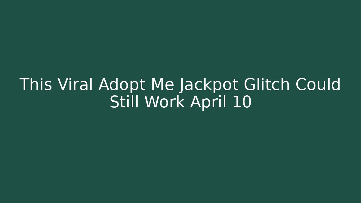 This Viral Adopt Me Jackpot Glitch Could Still Work April 10