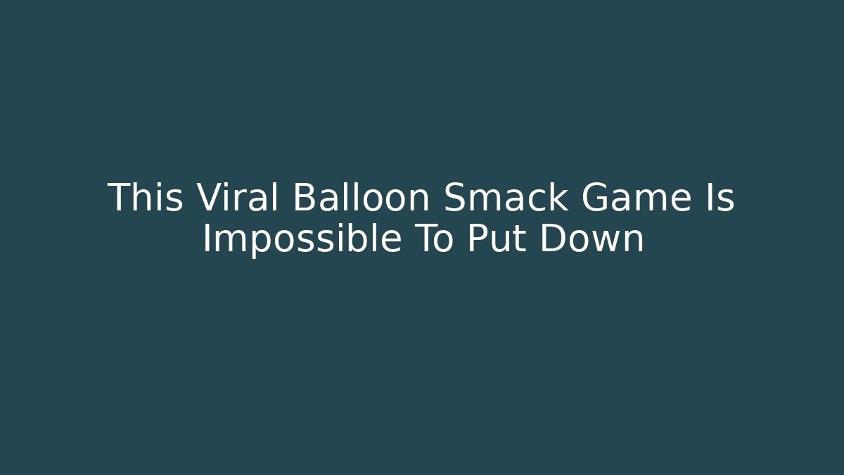 This Viral Balloon Smack Game Is Impossible To Put Down