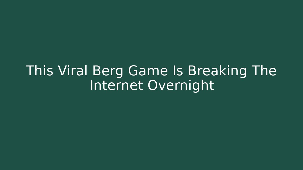 This Viral Berg Game Is Breaking The Internet Overnight