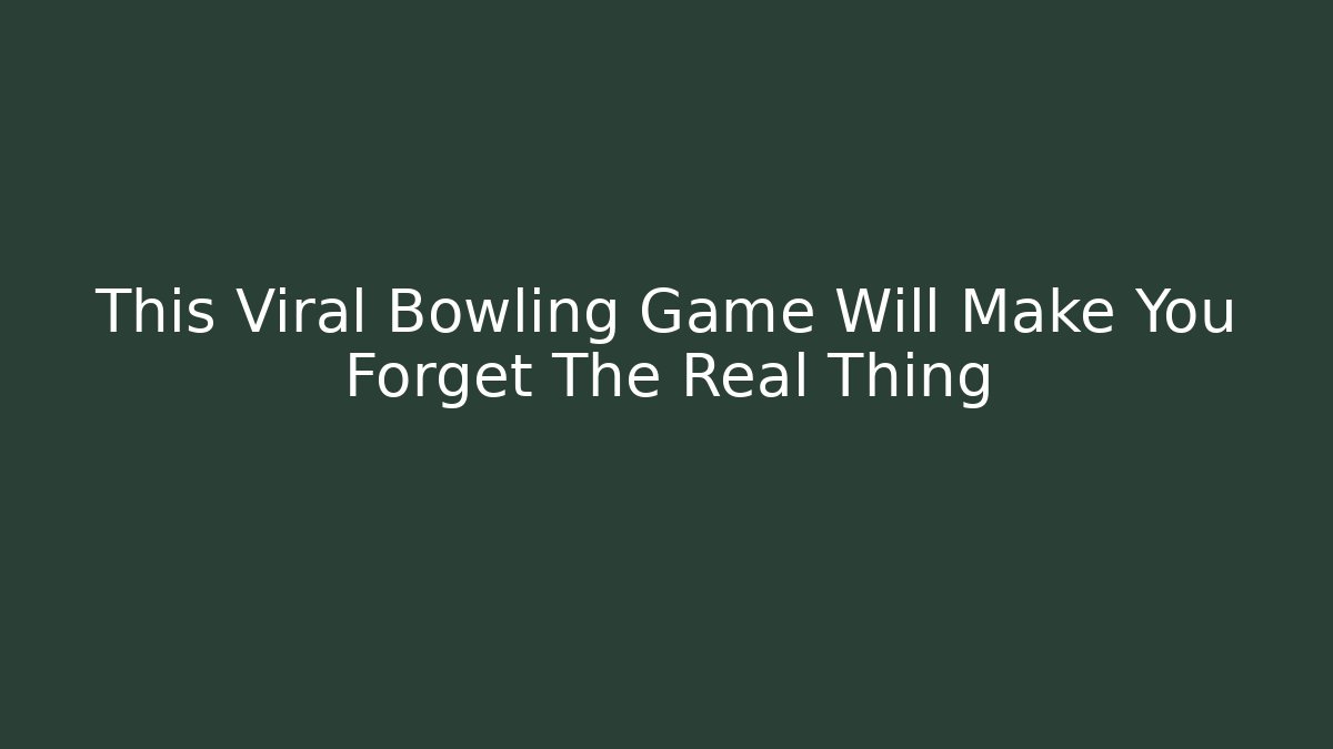 This Viral Bowling Game Will Make You Forget The Real Thing