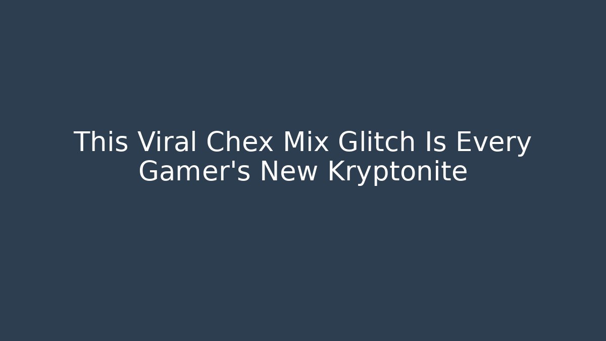 This Viral Chex Mix Glitch Is Every Gamer’s New Kryptonite