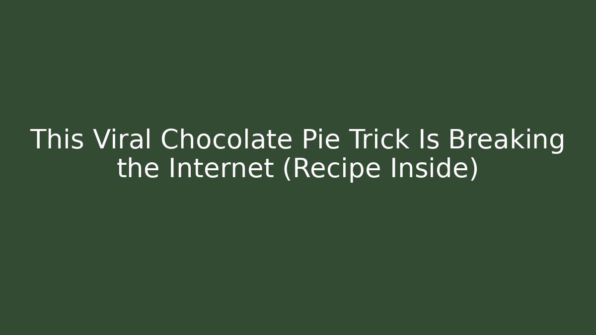 This Viral Chocolate Pie Trick Is Breaking the Internet (Recipe Inside)