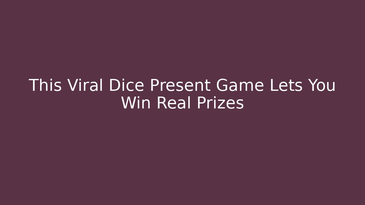 This Viral Dice Present Game Lets You Win Real Prizes