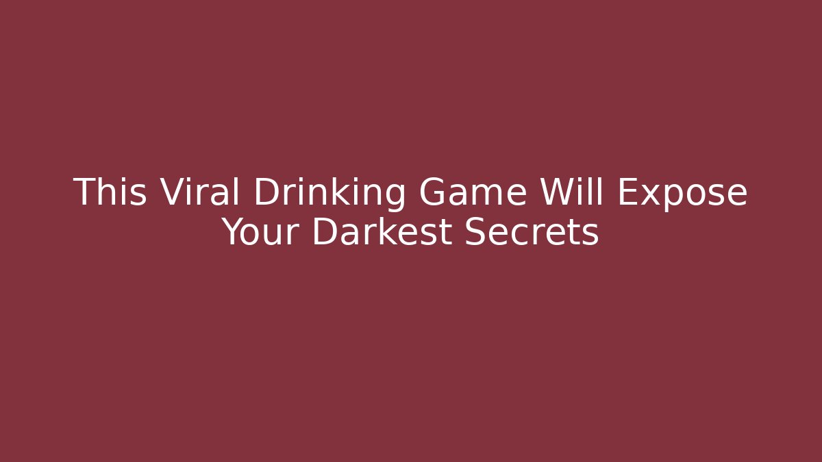 This Viral Drinking Game Will Expose Your Darkest Secrets