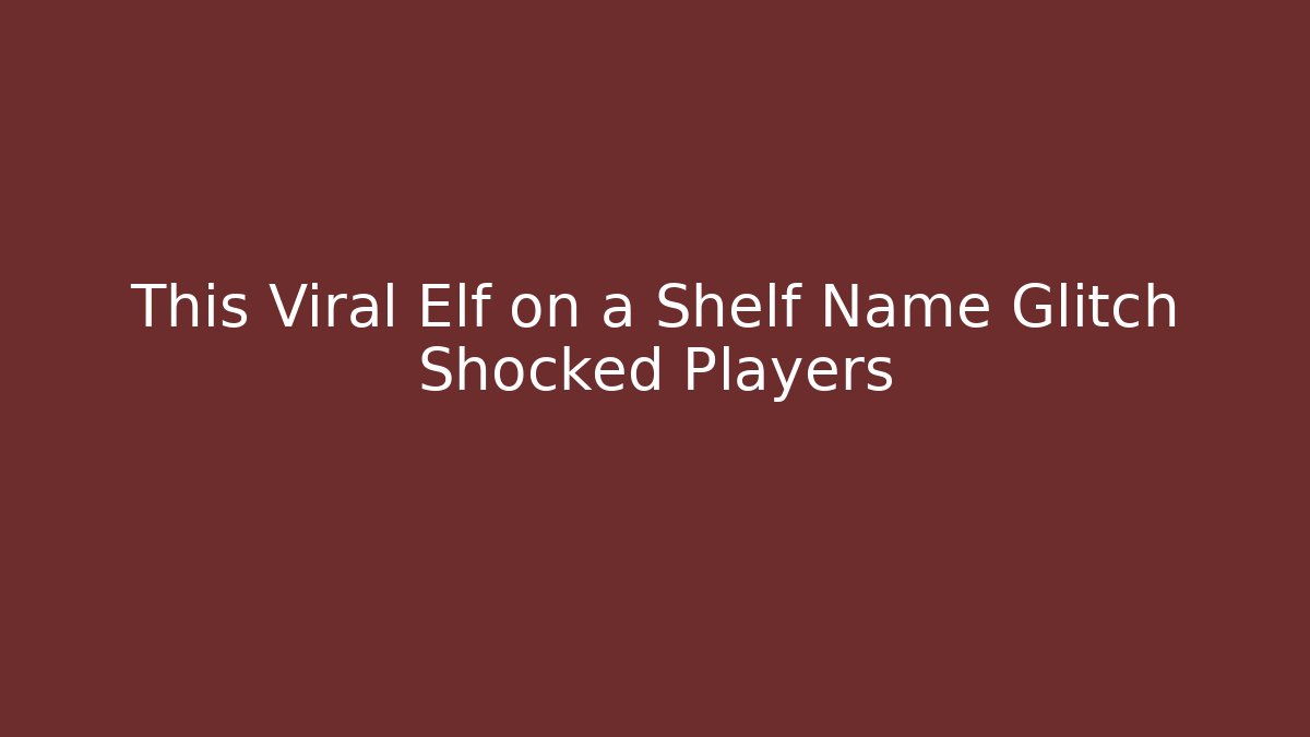 This Viral Elf on a Shelf Name Glitch Shocked Players - Felix Cat Insurance
