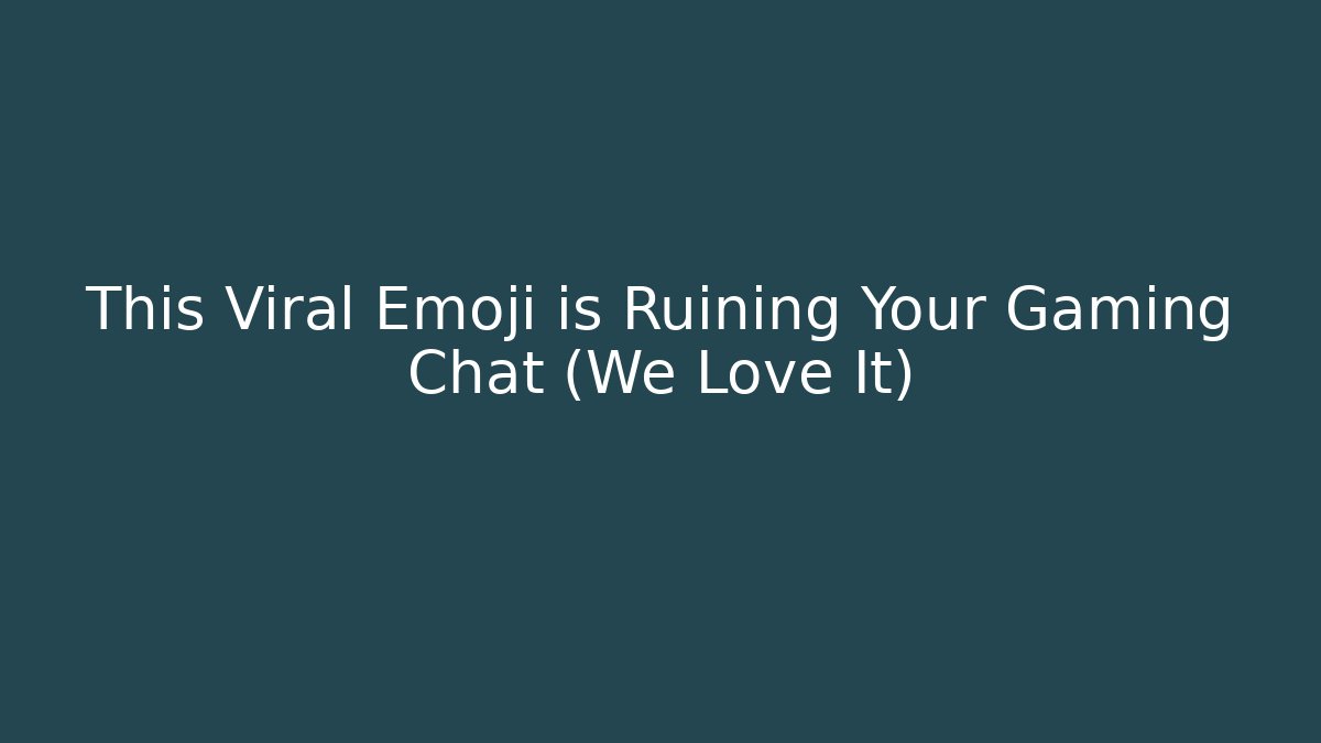 This Viral Emoji is Ruining Your Gaming Chat (We Love It)