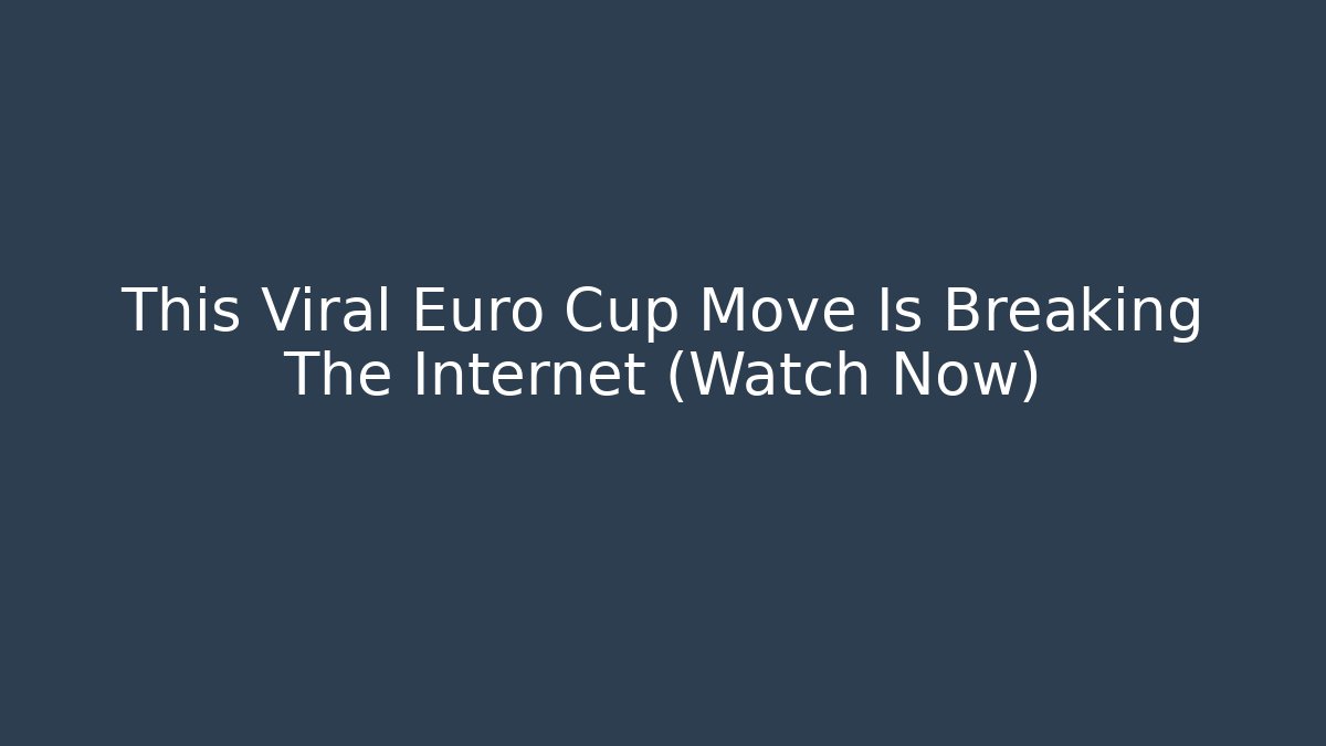 This Viral Euro Cup Move Is Breaking The Internet (Watch Now)