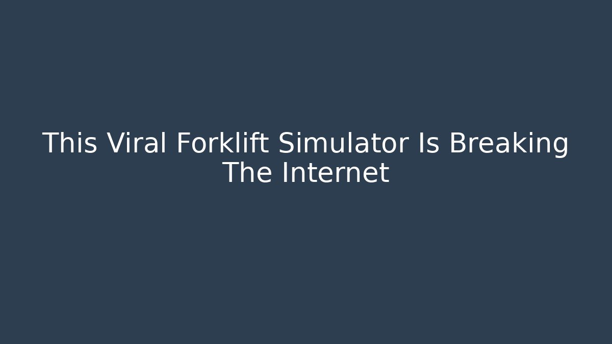 This Viral Forklift Simulator Is Breaking The Internet
