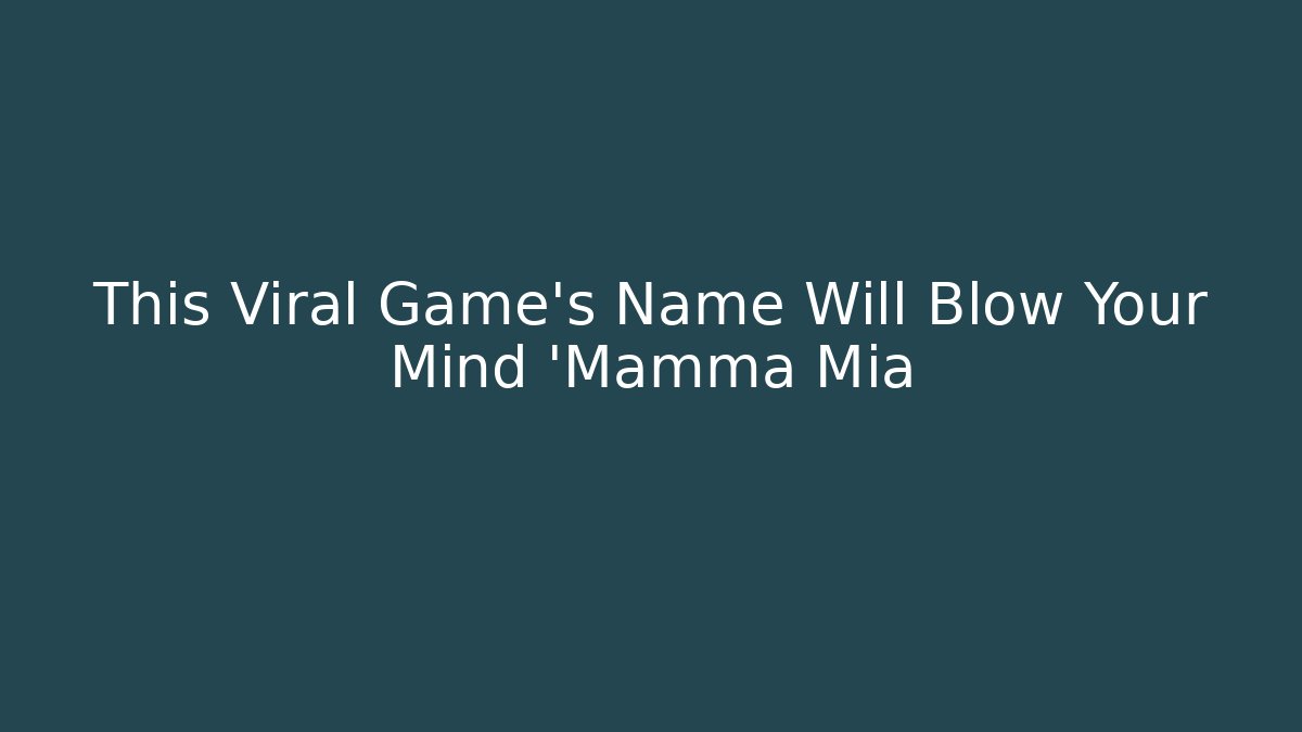 This Viral Game's Name Will Blow Your Mind 'Mamma Mia