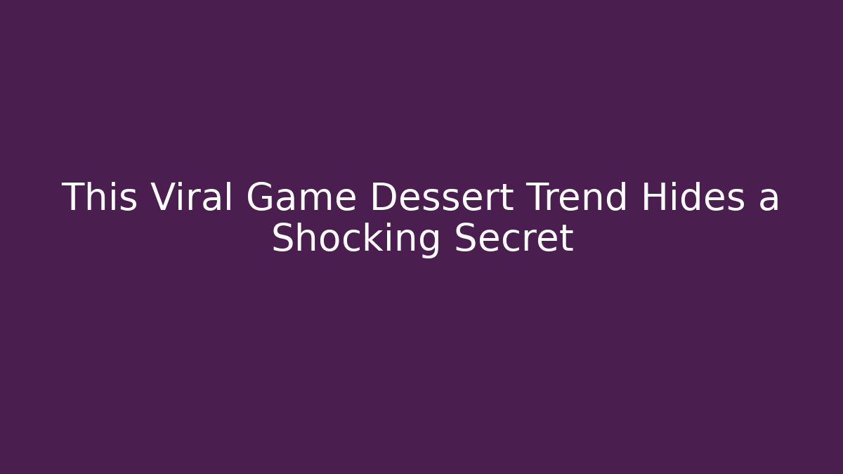 This Viral Game Dessert Trend Hides a Shocking Secret