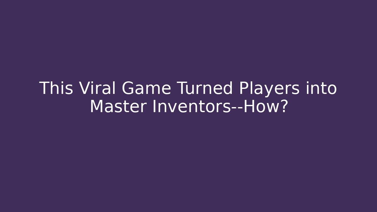 This Viral Game Turned Players into Master Inventors—How?