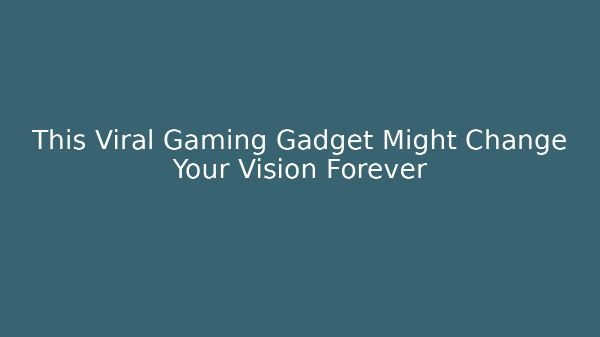 This Viral Gaming Gadget Might Change Your Vision Forever