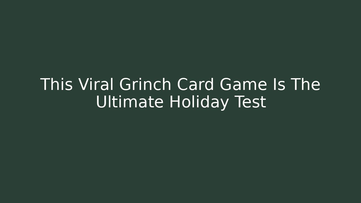 This Viral Grinch Card Game Is The Ultimate Holiday Test