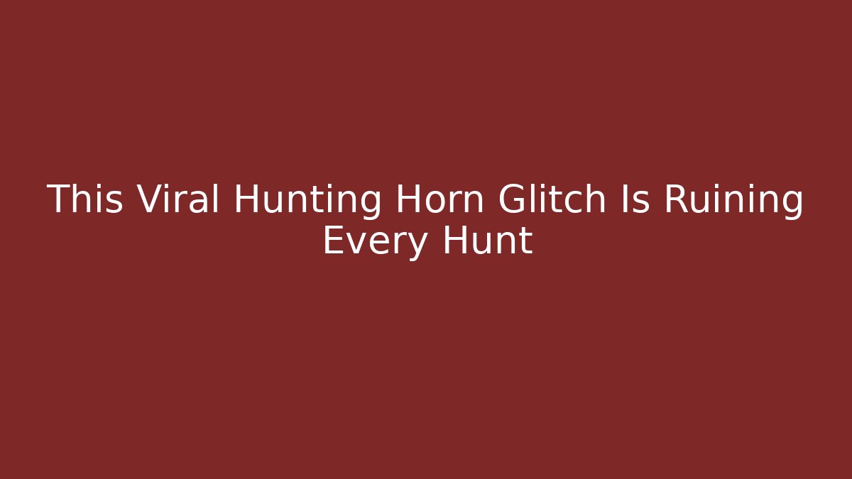 This Viral Hunting Horn Glitch Is Ruining Every Hunt