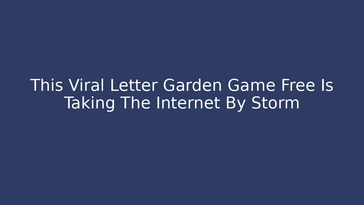 This Viral Letter Garden Game Free Is Taking The Internet By Storm